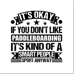 Paddleboarding Lover It's Okay If You Don't Like Paddleboarding It's Kind Of A Smart People Sports Anyway Posters and Art